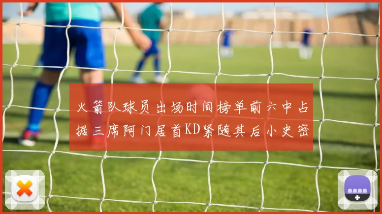 火箭队球员出场时间榜单前六中占据三席阿门居首KD紧随其后小史密斯位列第六